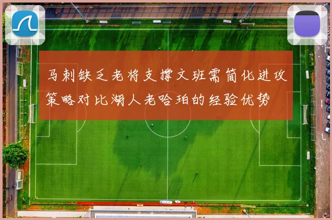 马刺缺乏老将支撑文班需简化进攻策略对比湖人老哈珀的经验优势